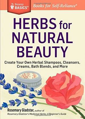 Herbs For Natural Beauty Create Your Own Herbal Shampoos, Cleansers, Creams, Bath Blends, and more by Rosemary Gladstar