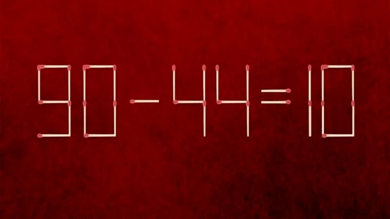 CORECTAȚI 90 – 44 = 10, MUTÂND DOAR DOUĂ CHIBRITURI
